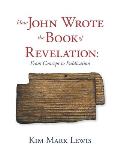How John Wrote the Book of Revelation: From Concept to Publication