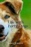 Life with Forty Dogs Misadventures with Runts Rejects Retirees & Rescues