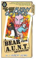 The Case of the Pushy Octopus: A Bear From AUNT Adventure