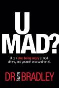 U Mad?: U can stop being angry at God, others, and yourself once and for all.