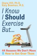 I Know I Should Exercise, But...: 44 Reasons We Don't Move and How to Get Over Them