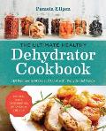 Ultimate Healthy Dehydrator Cookbook 150 Easy Nutritious Recipes to Make & Use Dehydrated Foods Throughout the Year