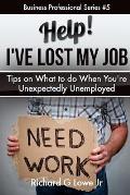 Help! I?ve Lost My Job: Tips on What to do When You're Unexpectedly Unemployed