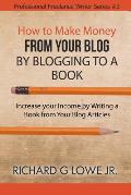 How to Make Money from your Blog by Blogging to a Book: Increase your Income by Writing a Book from your Blog Articles