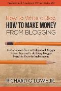 How to Write a Blog, How to Make Money from Blogging: Insider Secrets from a Professional Blogger Proven Tips and tricks Every Blogger Needs to Know t