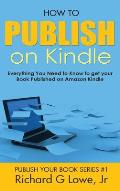 How to Publish on Kindle: Everything You Need to Know to get your Book Published on Amazon Kindle