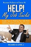 Help! My Job Sucks: Insider Tips on Making Your Job More Satisfying and Improving Your Career