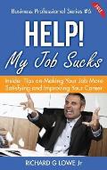 Help! My Job Sucks: Insider Tips on Making Your Job More Satisfying and Improving Your Career