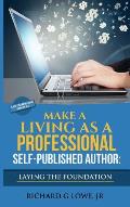 Make a Living as a Professional Self-Published Author Laying the Foundation: The Steps You Must Take to Create a Six Figure Writing Career, Make Money