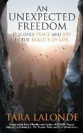 An Unexpected Freedom: Discover Peace and Joy in the Reality of Life