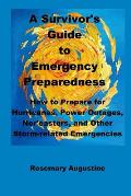 A Survivor's Guide to Emergency Preparedness: How to Prepare for Hurricanes, Power Outages, Nor'easters, and Other Storm-related Emergencies