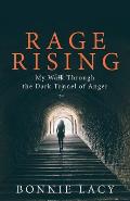 Rage Rising: My Walk Through the Dark Tunnel of Anger