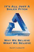 It's All Just a Sales Pitch: Why We Believe What We Believe