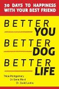 Better You, Better Dog, Better Life: 30 Days to Happiness with Your Best Friend