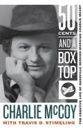 Fifty Cents & a Box Top The Creative Life of Nashville Session Musician Charlie McCoy