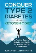 Conquer Type 2 Diabetes with a Ketogenic Diet A Practical Guide for Reducing Your Hba1c & Avoiding Diabetic Complications
