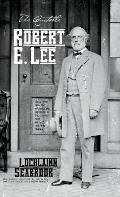 The Quotable Robert E. Lee: Selections From the Writings and Speeches of the South's Most Beloved Civil War General