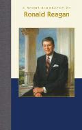 Short Biographies||||A Short Biography of Ronald Reagan