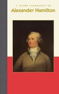Short Biographies||||A Short Biography of Alexander Hamilton