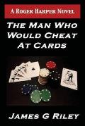The Man Who Would Cheat at Cards: A Roger Harper Novel