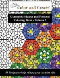 Color & Create Geometric Shapes & Patterns Coloring Book Volume 1 50 Designs to Help Release Your Creative Side