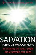 Salvation For Your Unsaved Mom: 10 Things To Tell Your Mom Before She Dies