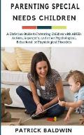 Parenting Special Needs Children: A Christian Guide to Parenting Children with ADHD, Autism, Asperger's, and other Psychological, Behavioral, or Physi