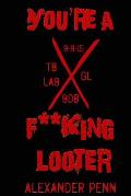 You're A F**King Looter