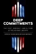 Deep Commitments: The Past, Present, and Future of Religious Liberty