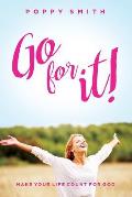 Go For It!: Make Your Life Count For God