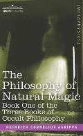 The Philosophy of Natural Magic: Book One of the Three Books of Occult Philosophy