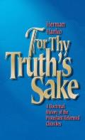 For Thy Truth's Sake: A Doctrinal History of the Protestant Reformed Churches