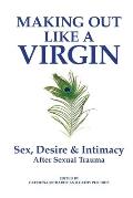 Making Out Like a Virgin: Sex, Desire & Intimacy After Sexual Assault