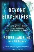 Beyond Biocentrism Rethinking Time Space Consciousness & the Illusion of Death