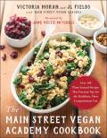 Main Street Vegan Academy Cookbook Over 100 Plant Sourced Recipes Plus Practical Tips for the Healthiest Most Compassionate You