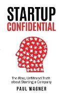 STARTUP Confidential: The Raw, Unfiltered Truth About Starting A Company