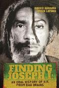 Finding Joseph I The Journey from Bad Brains Through My Mysterious Mind An Oral History