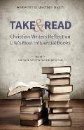 Take and Read: Christian Writers Reflect on Life's Most Influential Books
