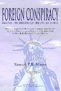 Foreign Conspiracy Against the Liberties of the United States: How the Jesuits Used the Vatican, Foreign Monarchies, the St. Leopold Foundation and Su