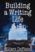 Building a Writing Life: Start a Writing Habit, Make Time to Write, Discover Your Process and Commit to Your Writing Dreams