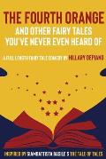 The Fourth Orange and Other Fairy Tales You've Never Even Heard Of: a full length fairy tale comedy play [Theatre Script]