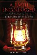 Faith Encouraged A Devotional Guide to Being Orthodox on Purpose