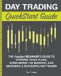 Day Trading QuickStart Guide The Simplified Beginners Guide to Winning Trade Plans Conquering the Markets & Becoming a Successful Day Trader