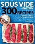 Sous Vide Mastery 300 Recipes for the Best in Modern Low Temperature Cooking