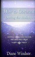 How To CoParent During the Holidays: Tips for CoParenting Success and Reducing Stress