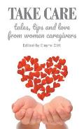 Take Care: Tales, Tips and Love from Women Caregivers