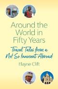 Around the World in Fifty Years: Travel Tales from a Not So Innocent Abroad