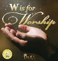 W is for Worship