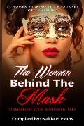 The Woman Behind the Mask: Unmasking Your Authentic Self: 14 Women Sharing Their Journey of Unmasking