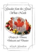 Goodies from the Great White North: Recipes for Dinners, Delicacies and Disasters